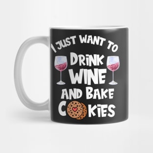 I Just Want To Drink Wine And Bake Cookies Mug